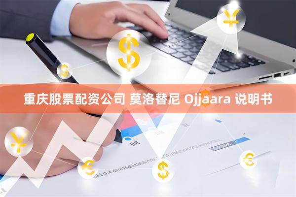 重庆股票配资公司 莫洛替尼 Ojjaara 说明书